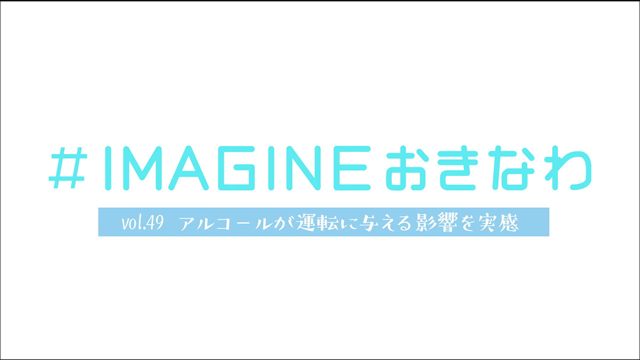 #IMAGINEおきなわ vol.49　飲酒運転の体験教室　運転への悪影響学ぶ