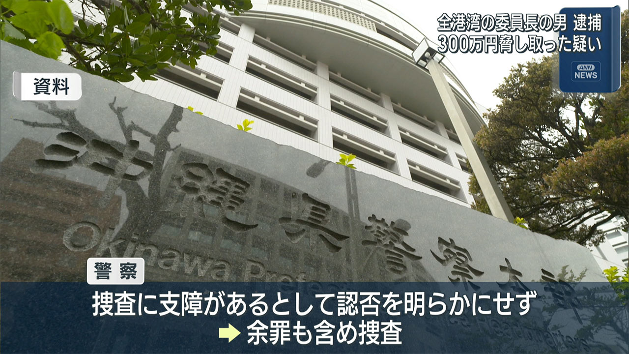 港湾労働組合沖縄地方本部執行委員長が所属企業恐喝で逮捕／300万喝取