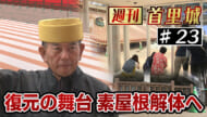 第23回 週刊首里城 「見せる復興」の舞台・素屋根見学エリア終了へ