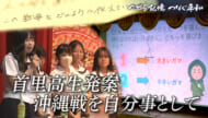 たどる記憶つなぐ平和#24「首里高生発案！自分事として捉える沖縄戦」