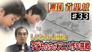 第33回 週刊首里城「子どもたちが首里城に関するアニメを制作！」