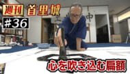第36回 週刊首里城「書家が語る復元への思い　」