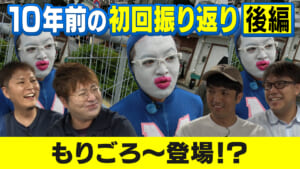 【初回振り返り 後編】もーりー のムチャぶり企画で爆誕！コンプライアンスギリギリの幻キャラ！？