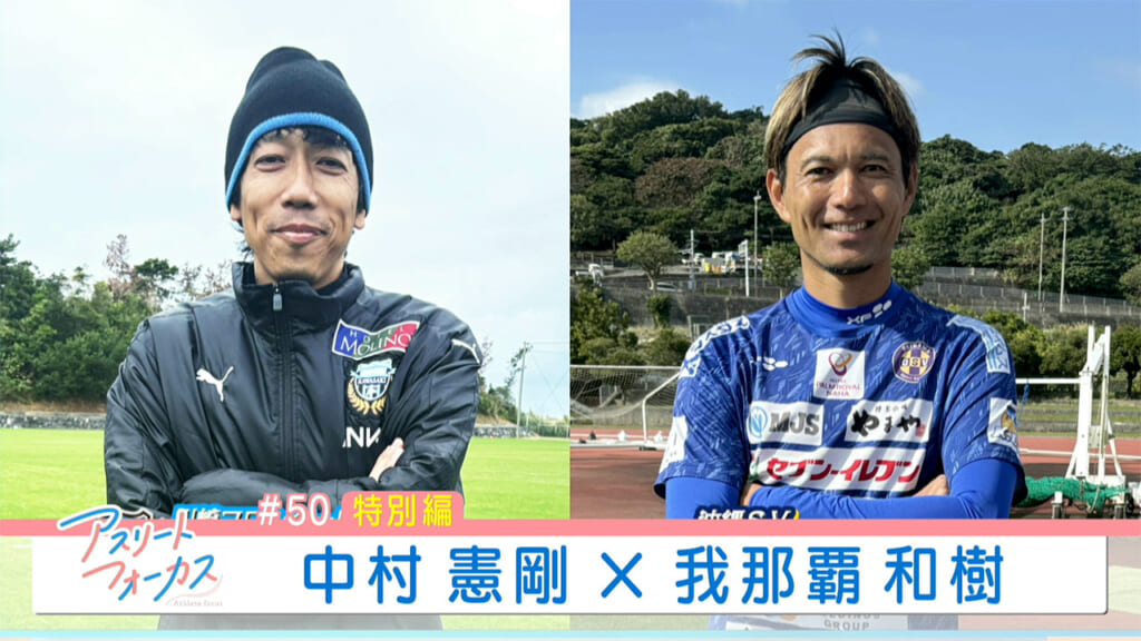 アスリートフォーカス第50回 特別編「中村憲剛×我那覇和樹」
