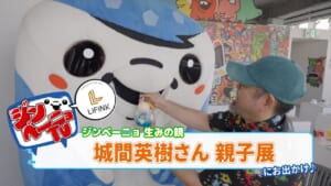 第71回 ジンベーニョがアーティスト 城間英樹さんの親子展にお出かけ！