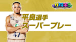 Vol.229 平良選手 登場