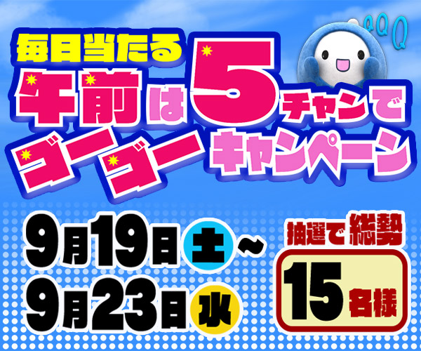 毎日当たる！午前は５チャンでゴーゴーキャンペーン