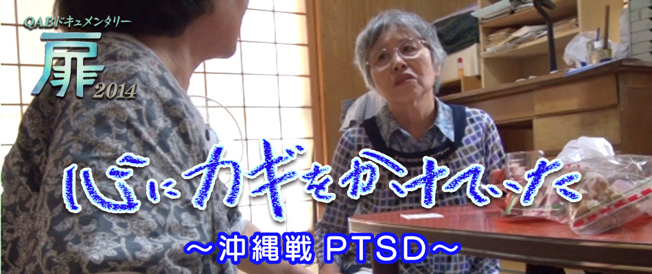 QABドキュメンタリー 扉2014「心にカギをかけていた〜沖縄戦PTSD〜」