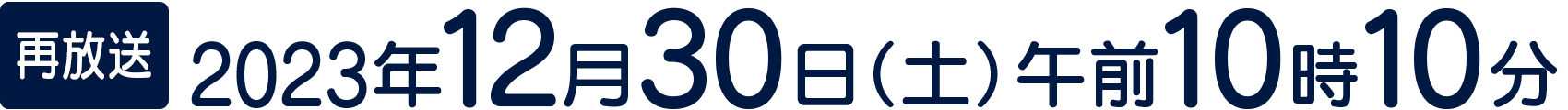 【再放送】2023年12月30日(土) 午前10時10分