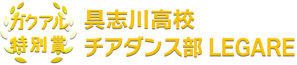 ガクアル特別賞：具志川高校チアダンス部 LEGARE