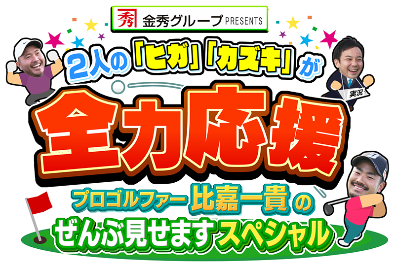 2人の｢ヒガ｣｢カズキ｣が全力応援 プロゴルファー 比嘉一貴のぜんぶ見せます スペシャル