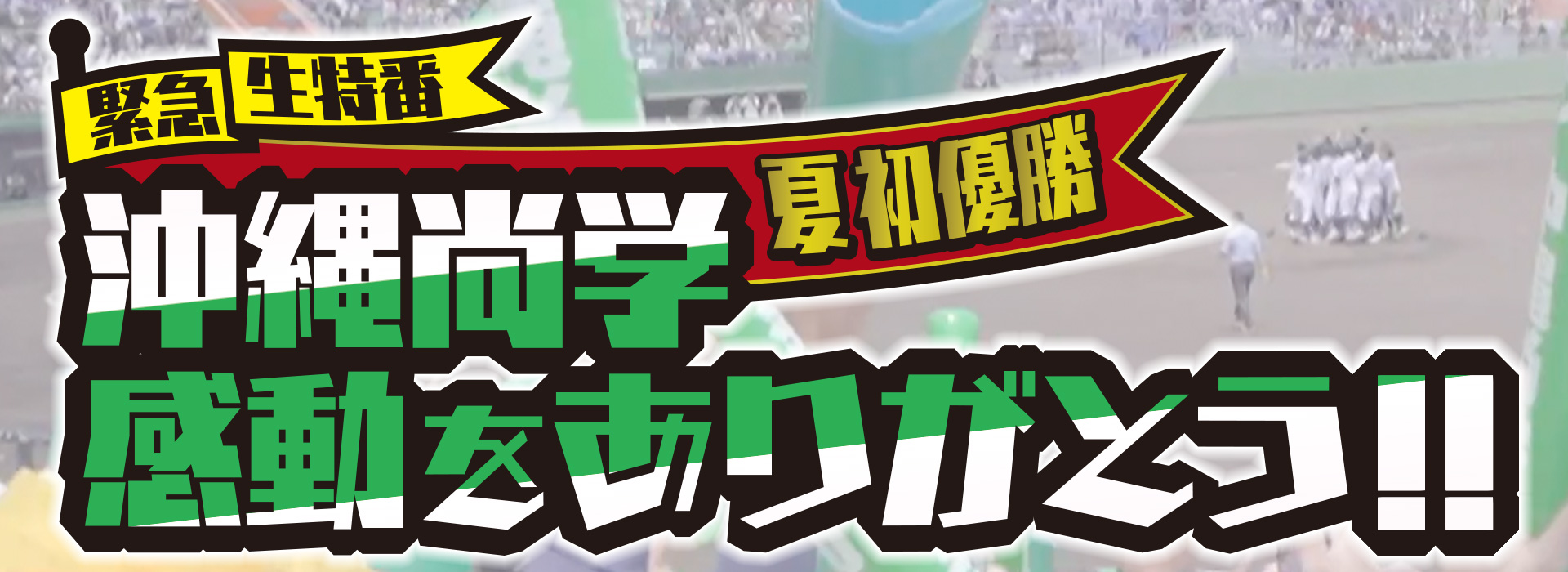 緊急生特番 夏初優勝 沖縄尚学 感動をありがとう!!