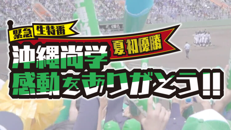 緊急生特番 夏初優勝 沖縄尚学 感動をありがとう!!
