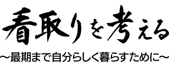 看取りを考える ～自分らしい最期を暮らすために～