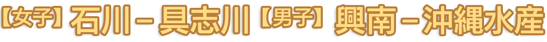 【女子】石川 - 具志川 【男子】興南 - 沖縄水産
