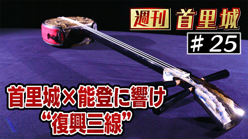 第25回 週刊首里城「能登と首里城の復興願う『復興三線』お披露目へ」